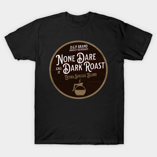 None Dare Call It Dark Roast T-Shirt by The Twice-Lost Geek